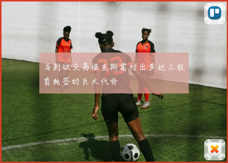马刺欲交易福克斯需付出多达三枚首轮签的巨大代价