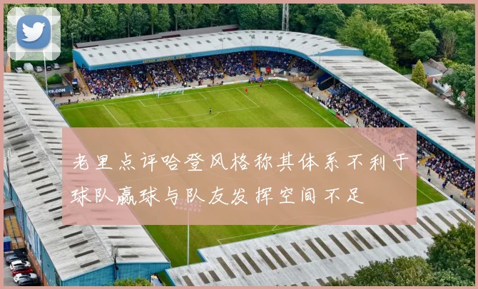 老里点评哈登风格称其体系不利于球队赢球与队友发挥空间不足